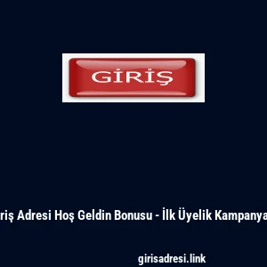 Giriş Adresi Hoş Geldin Bonusu - İlk Üyelik Kampanyası