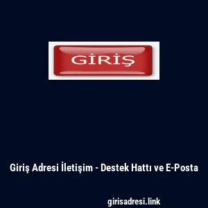 Giriş Adresi İletişim - Destek Hattı ve E-Posta