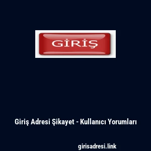 Giriş Adresi Şikayet - Kullanıcı Yorumları