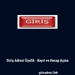 Giriş Adresi &Uuml;yelik - Kayıt ve Hesap A&ccedil;ma