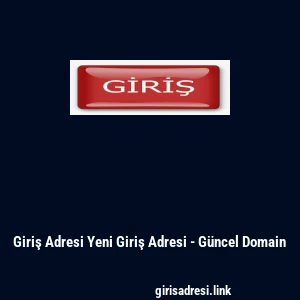 Giriş Adresi Yeni Giriş Adresi - G&uuml;ncel Domain